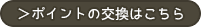 ポイントの交換はこちら